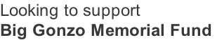 Looking to support  Big Gonzo Memorial Fund